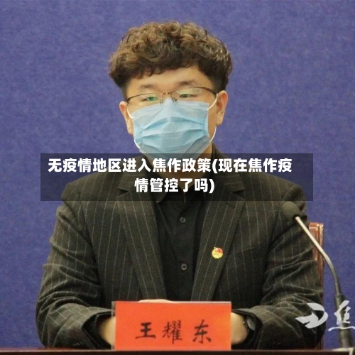 无疫情地区进入焦作政策(现在焦作疫情管控了吗)
