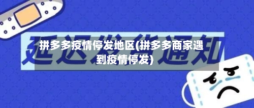 拼多多疫情停发地区(拼多多商家遇到疫情停发)