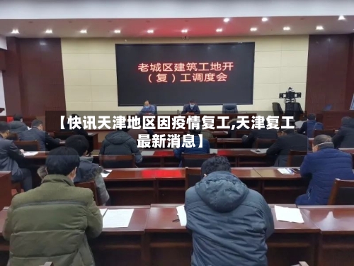 【快讯天津地区因疫情复工,天津复工最新消息】