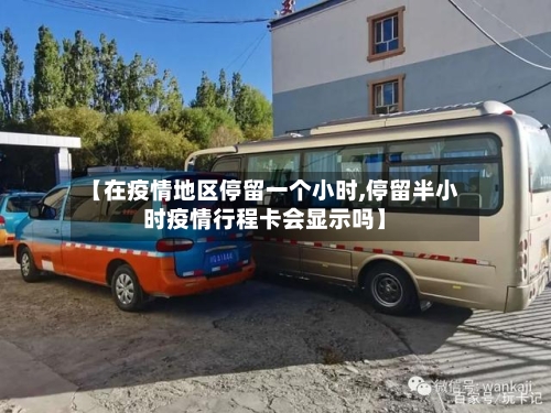 【在疫情地区停留一个小时,停留半小时疫情行程卡会显示吗】-第2张图片