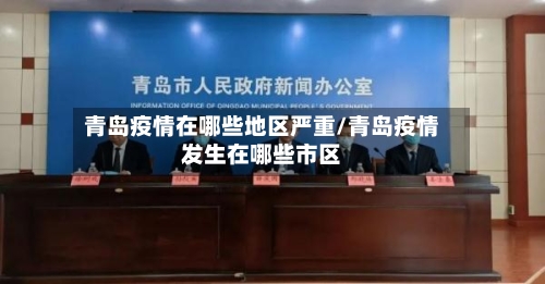青岛疫情在哪些地区严重/青岛疫情发生在哪些市区