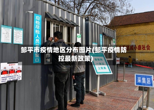 邹平市疫情地区分布图片(邹平疫情防控最新政策)
