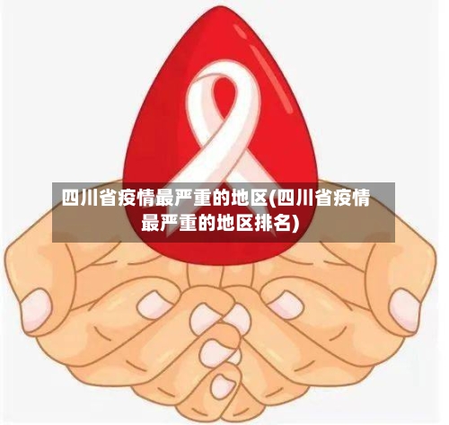 四川省疫情最严重的地区(四川省疫情最严重的地区排名)
