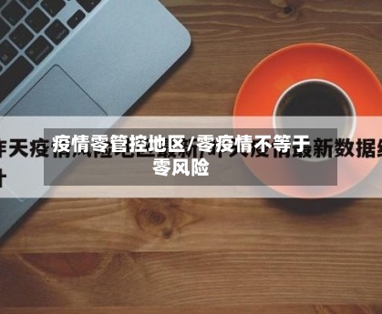 疫情零管控地区/零疫情不等于零风险