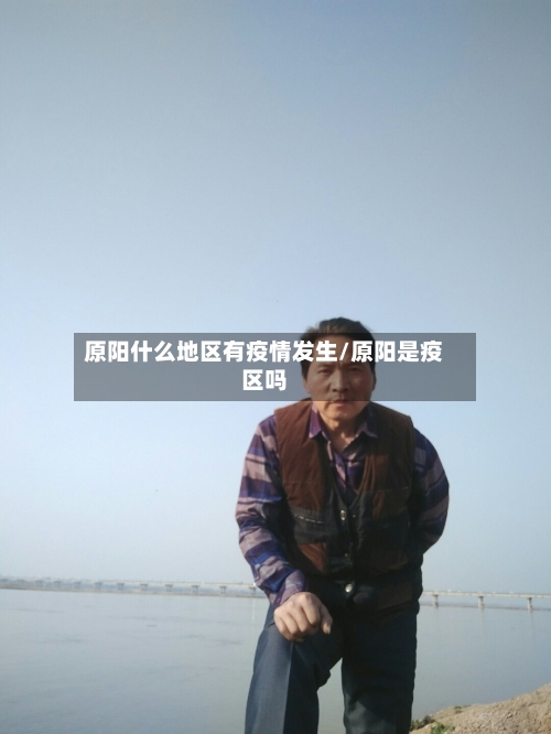 原阳什么地区有疫情发生/原阳是疫区吗-第3张图片