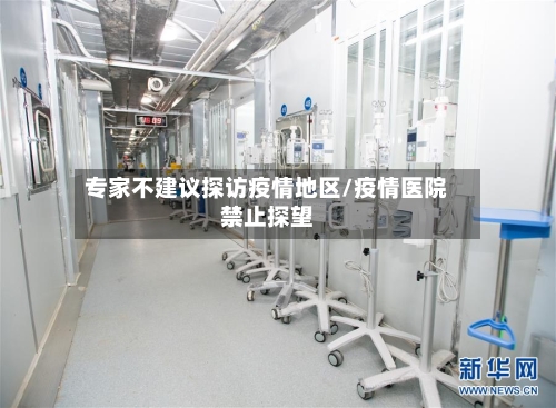 专家不建议探访疫情地区/疫情医院禁止探望