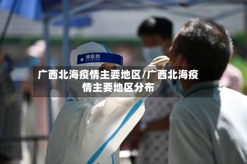 广西北海疫情主要地区/广西北海疫情主要地区分布-第2张图片