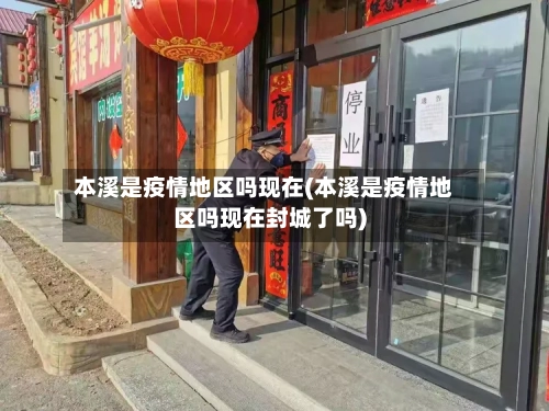 本溪是疫情地区吗现在(本溪是疫情地区吗现在封城了吗)