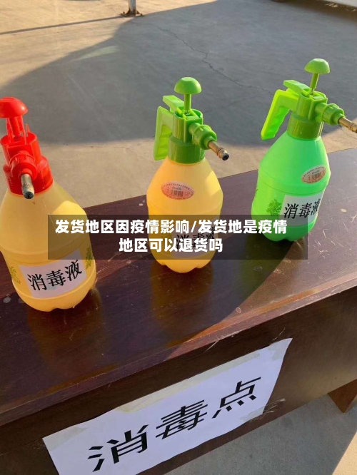 发货地区因疫情影响/发货地是疫情地区可以退货吗