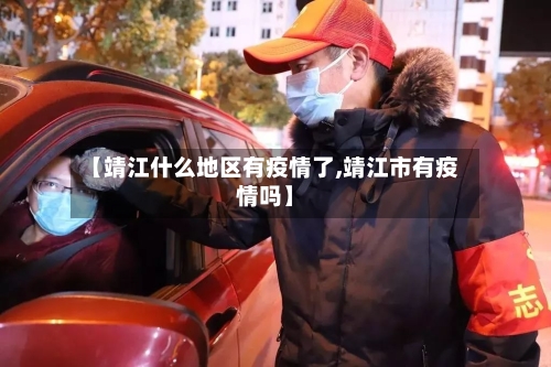【靖江什么地区有疫情了,靖江市有疫情吗】