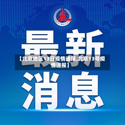 【北京地区13日疫情通报,北京13号疫情通报】