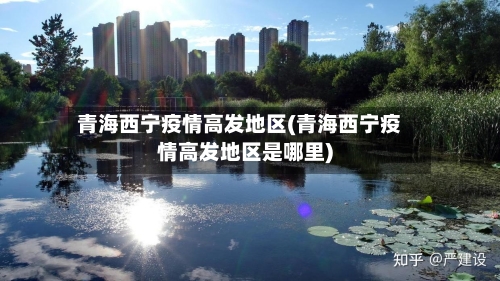 青海西宁疫情高发地区(青海西宁疫情高发地区是哪里)