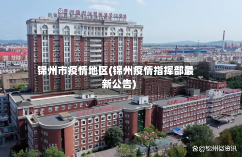 锦州市疫情地区(锦州疫情指挥部最新公告)