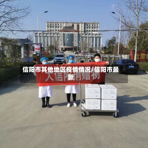 信阳市其他地区疫情情况/信阳市最新-第2张图片