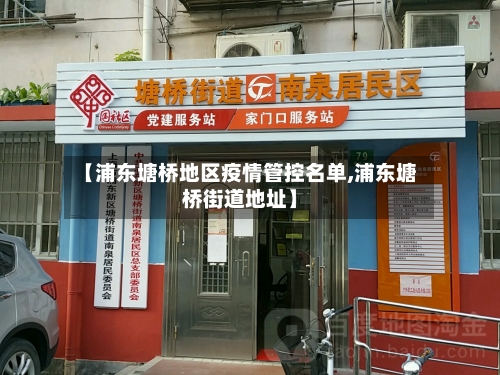 【浦东塘桥地区疫情管控名单,浦东塘桥街道地址】-第3张图片