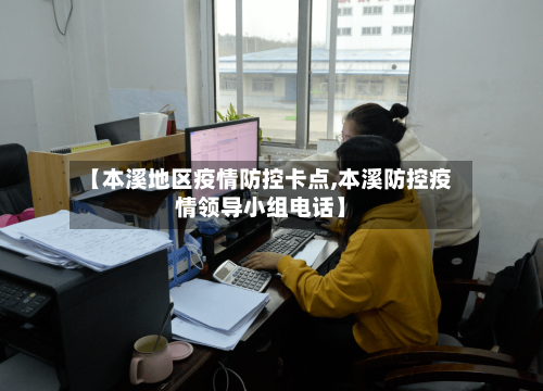 【本溪地区疫情防控卡点,本溪防控疫情领导小组电话】