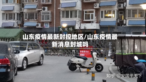 山东疫情最新封控地区/山东疫情最新消息封城吗