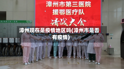 漳州现在是疫情地区吗(漳州市是否有疫情)-第3张图片
