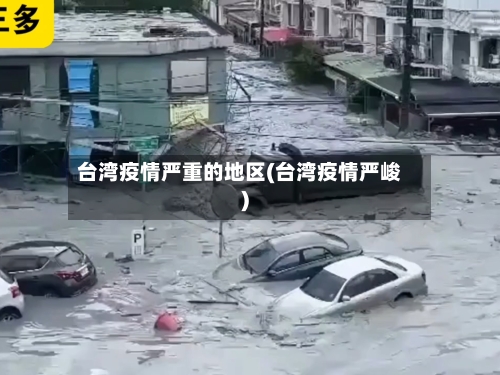 台湾疫情严重的地区(台湾疫情严峻)