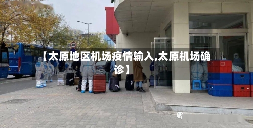 【太原地区机场疫情输入,太原机场确诊】