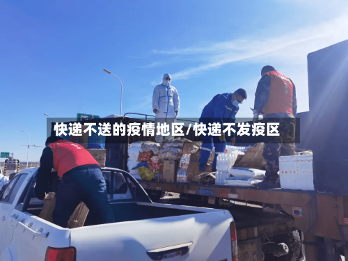 快递不送的疫情地区/快递不发疫区