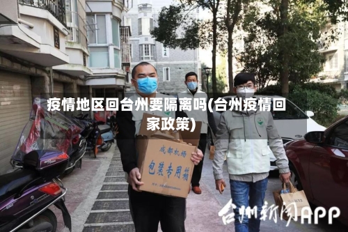 疫情地区回台州要隔离吗(台州疫情回家政策)-第2张图片