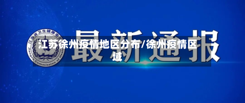 江苏徐州疫情地区分布/徐州疫情区域