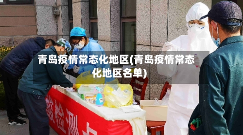 青岛疫情常态化地区(青岛疫情常态化地区名单)-第2张图片