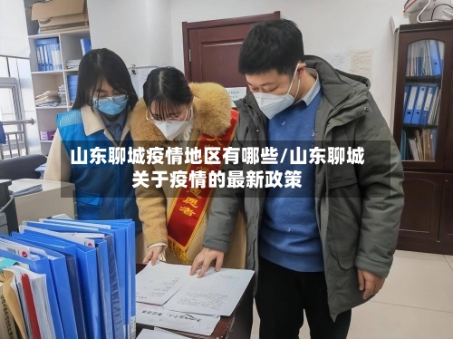 山东聊城疫情地区有哪些/山东聊城关于疫情的最新政策