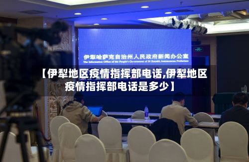 【伊犁地区疫情指挥部电话,伊犁地区疫情指挥部电话是多少】-第2张图片
