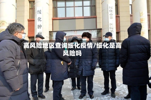 高风险地区查询绥化疫情/绥化是高风险吗-第2张图片