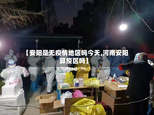 【安阳是无疫情地区吗今天,河南安阳算疫区吗】