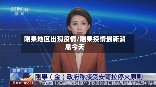 刚果地区出现疫情/刚果疫情最新消息今天-第2张图片