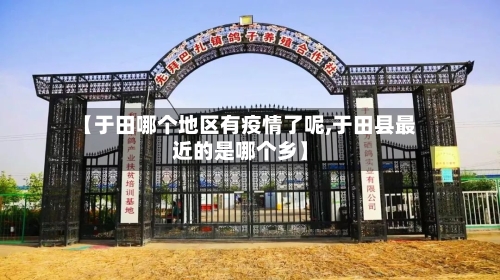 【于田哪个地区有疫情了呢,于田县最近的是哪个乡】