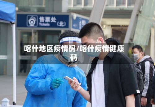 喀什地区疫情码/喀什疫情健康码