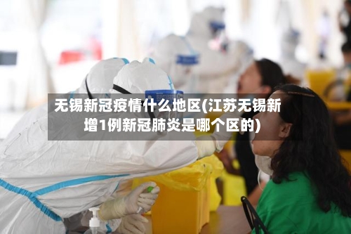 无锡新冠疫情什么地区(江苏无锡新增1例新冠肺炎是哪个区的)-第3张图片