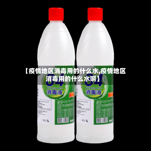 【疫情地区消毒用的什么水,疫情地区消毒用的什么水啊】