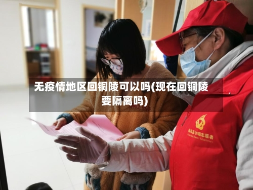 无疫情地区回铜陵可以吗(现在回铜陵要隔离吗)-第2张图片