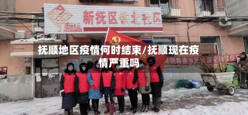 抚顺地区疫情何时结束/抚顺现在疫情严重吗-第2张图片