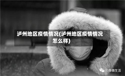 泸州地区疫情情况(泸州地区疫情情况怎么样)-第2张图片