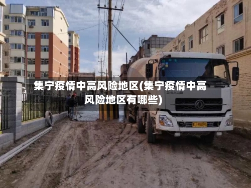 集宁疫情中高风险地区(集宁疫情中高风险地区有哪些)-第2张图片