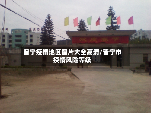 普宁疫情地区图片大全高清/普宁市疫情风险等级
