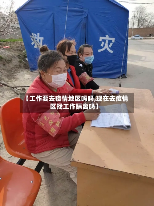 【工作要去疫情地区吗吗,现在去疫情区找工作隔离吗】