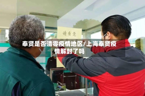 奉贤是否清零疫情地区/上海奉贤疫情解封了吗-第2张图片