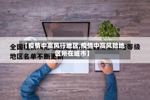 【疫情中高风行地区,疫情中高风险地区所在城市】