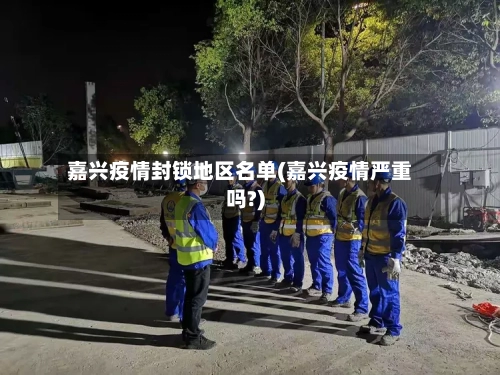 嘉兴疫情封锁地区名单(嘉兴疫情严重吗?)
