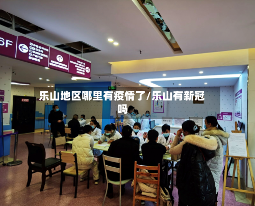 乐山地区哪里有疫情了/乐山有新冠吗-第2张图片