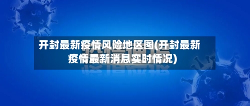 开封最新疫情风险地区图(开封最新疫情最新消息实时情况)-第2张图片