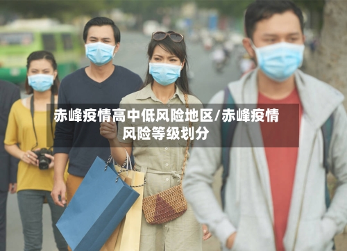 赤峰疫情高中低风险地区/赤峰疫情风险等级划分-第2张图片