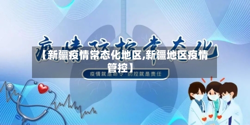 【新疆疫情常态化地区,新疆地区疫情管控】